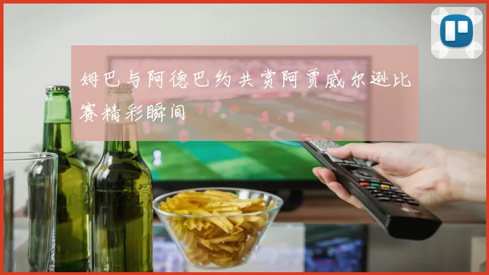 姆巴与阿德巴约共赏阿贾威尔逊比赛精彩瞬间
